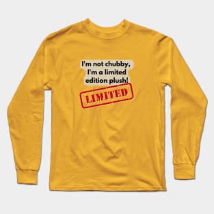 I'm not chubby, I'm a limited edition plush! Long Sleeve T-Shirt